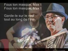 Fous ton masque, Max ! Fous ton masque, Max ! Garde le sur le nez tout  le long de l'été.